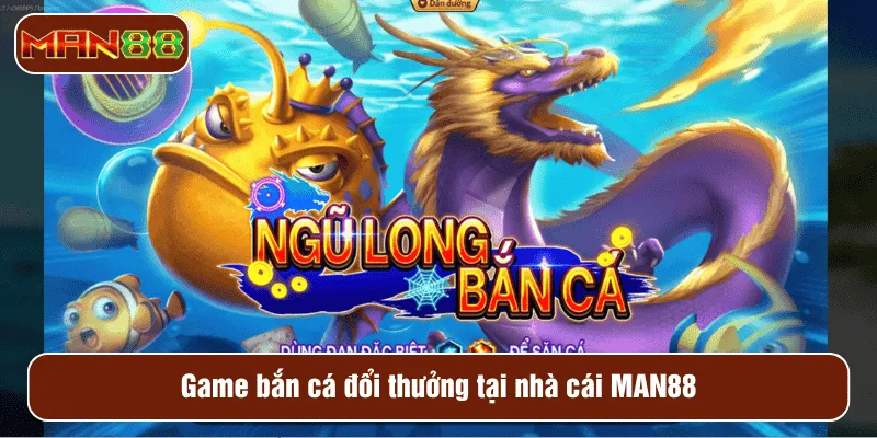 Game bắn cá đổi thưởng tại nhà cái MAN88